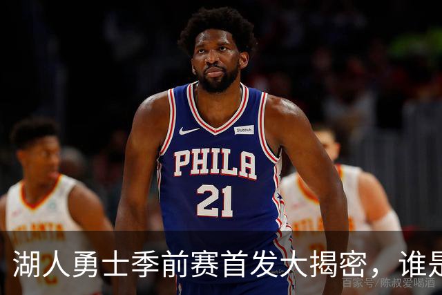湖人勇士季前赛首发大揭密，谁是今晚的明星？